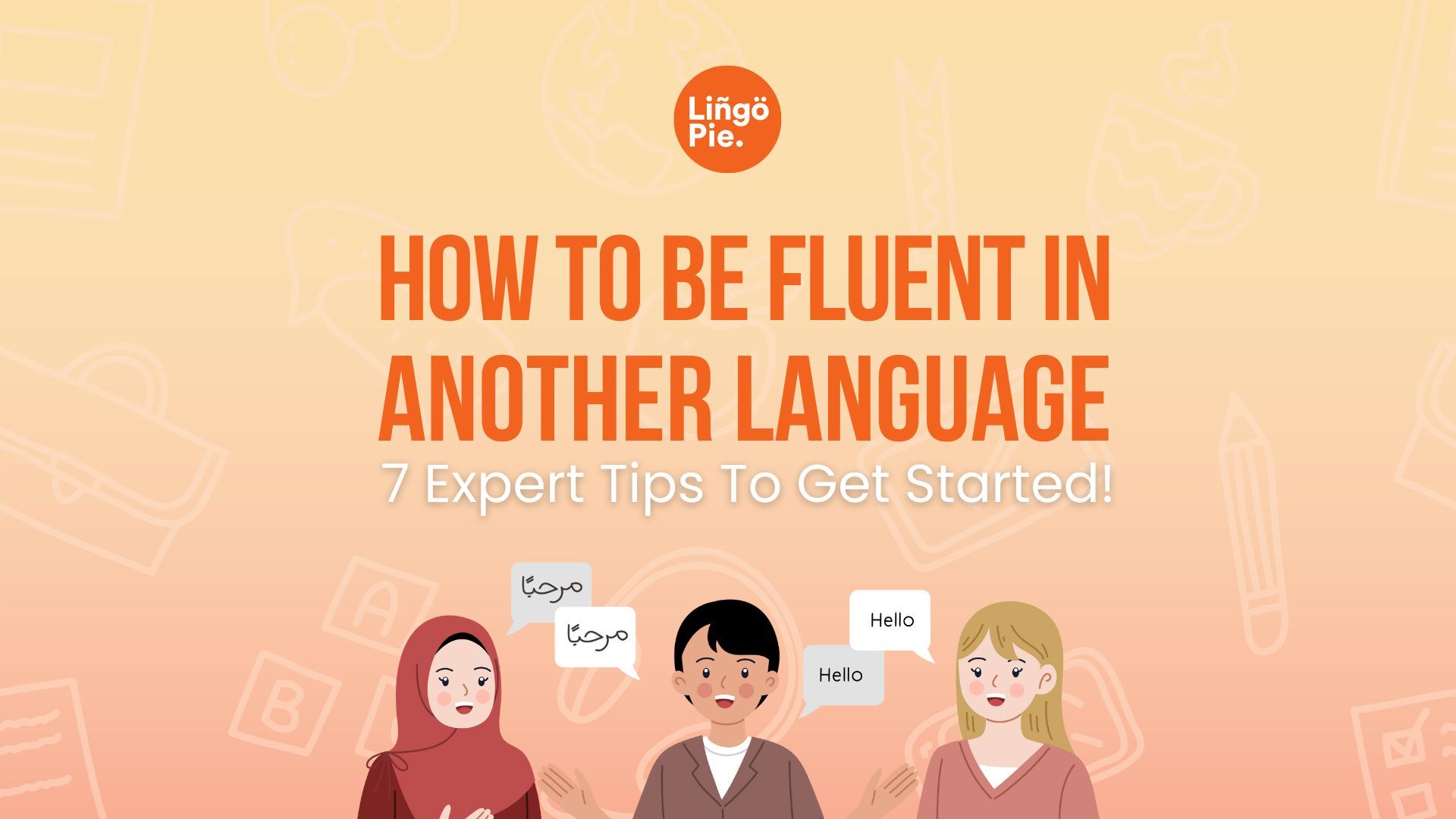 How to Become Fluent in a Language with 7 Proven Tips