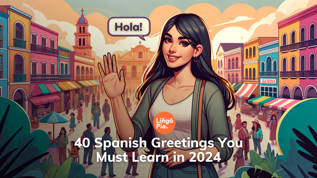 40 Easy Spanish Greetings You Must Learn in 2025