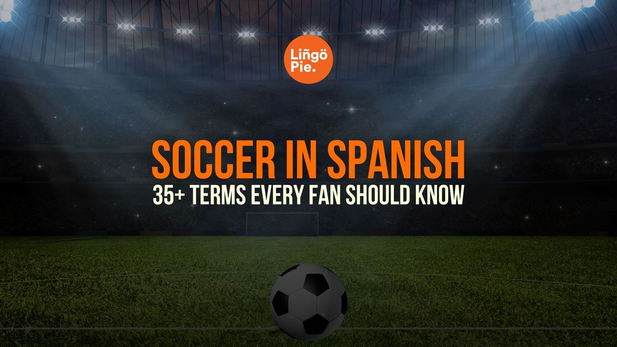 Soccer In Spanish: 35+ Easy Terms Every Fan Should Know