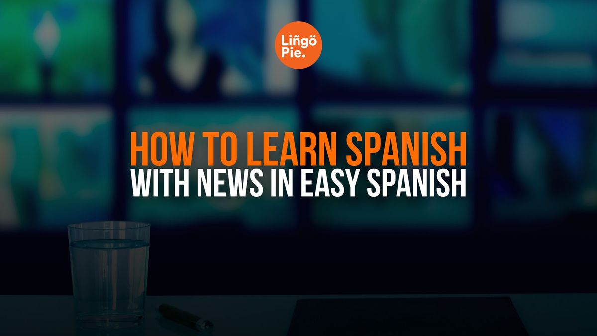 How to Learn Spanish with News in Easy Spanish