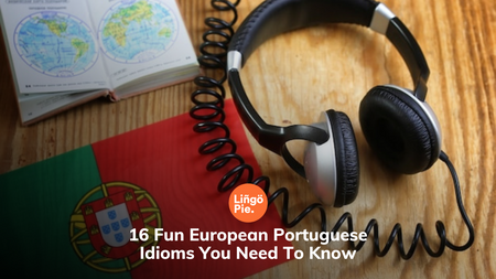 16 Fun European Portuguese Idioms You Need To Know